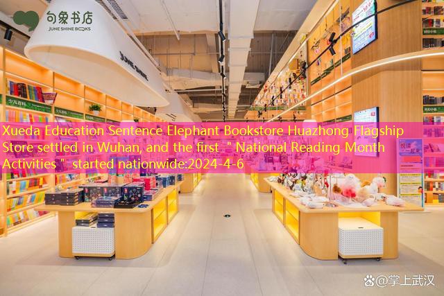 Xueda Education Sentence Elephant Bookstore Huazhong Flagship Store settled in Wuhan, and the first ＂National Reading Month Activities＂ started nationwide