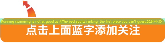 Running swimming is not as good as it!The best sports ranking, the first place you can’t guess